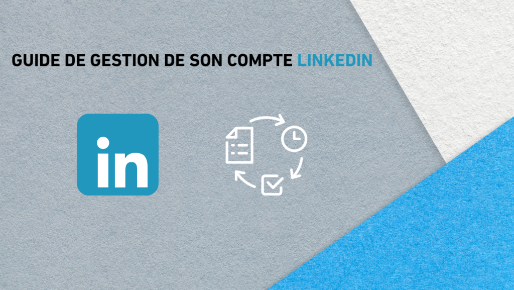 Guide pour gérer efficacement son compte LinkedIn