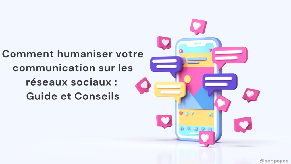 Comment humaniser votre communication sur les réseaux sociaux : Guide et Conseils