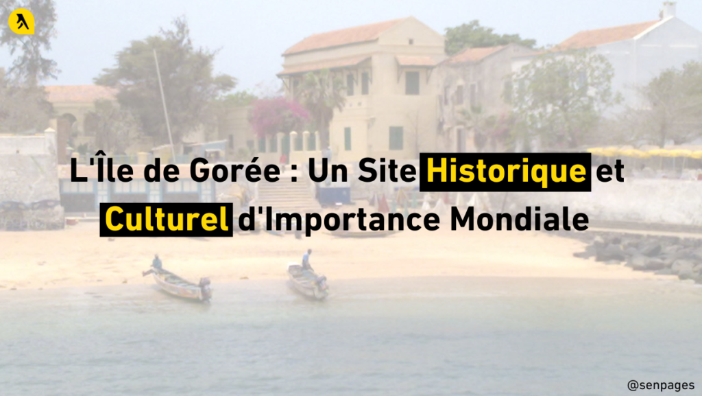 L'Île de Gorée : Un Site Historique et Culturel d'Importance Mondiale